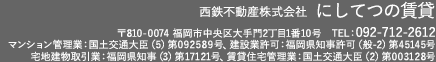 西鉄不動産株式会社 にしてつの賃貸 〒810-0074 福岡市中央区大手門2丁目1番10号　TEL 092-738-0730